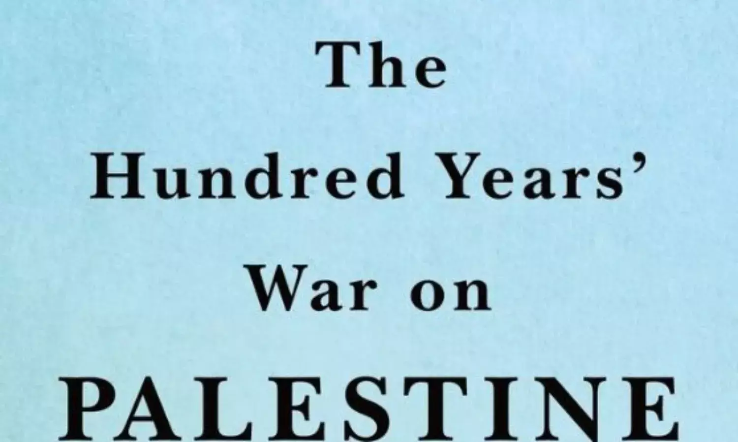 The 100 Years War On Palestine, And Still Counting The 100 Years War On Palestine, And Still Counting