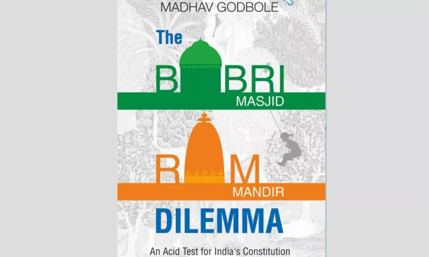 The Babri Masjid-Ram Mandir Dilemma: An Acid Test for Indias Constitution